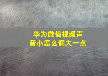 华为微信视频声音小怎么调大一点