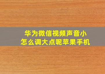 华为微信视频声音小怎么调大点呢苹果手机