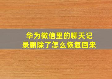 华为微信里的聊天记录删除了怎么恢复回来