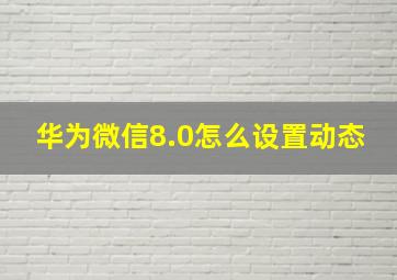 华为微信8.0怎么设置动态