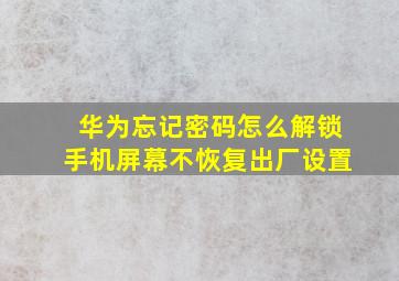 华为忘记密码怎么解锁手机屏幕不恢复出厂设置