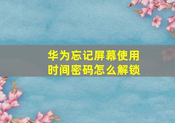 华为忘记屏幕使用时间密码怎么解锁