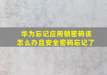 华为忘记应用锁密码该怎么办且安全密码忘记了