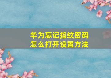 华为忘记指纹密码怎么打开设置方法