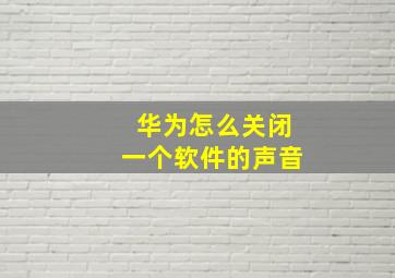 华为怎么关闭一个软件的声音