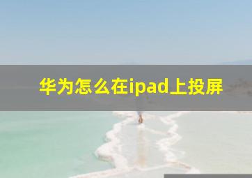 华为怎么在ipad上投屏