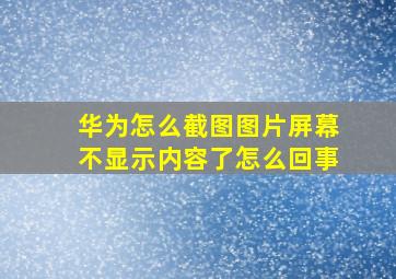 华为怎么截图图片屏幕不显示内容了怎么回事