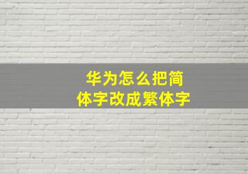 华为怎么把简体字改成繁体字