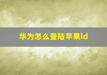 华为怎么登陆苹果ld