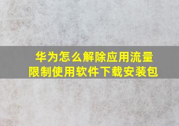 华为怎么解除应用流量限制使用软件下载安装包