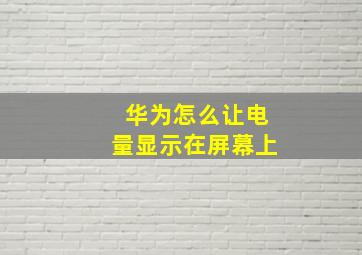 华为怎么让电量显示在屏幕上