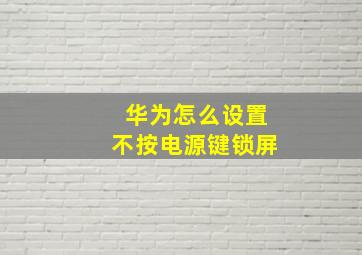 华为怎么设置不按电源键锁屏