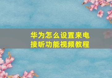 华为怎么设置来电接听功能视频教程