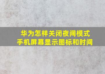 华为怎样关闭夜间模式手机屏幕显示图标和时间