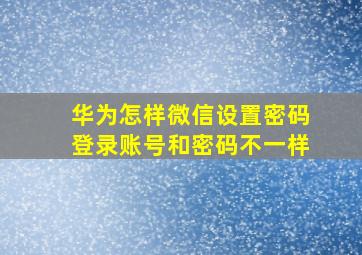 华为怎样微信设置密码登录账号和密码不一样