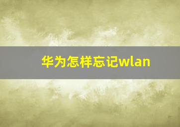 华为怎样忘记wlan