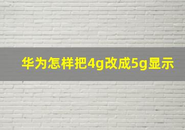 华为怎样把4g改成5g显示