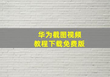 华为截图视频教程下载免费版