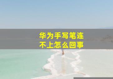 华为手写笔连不上怎么回事