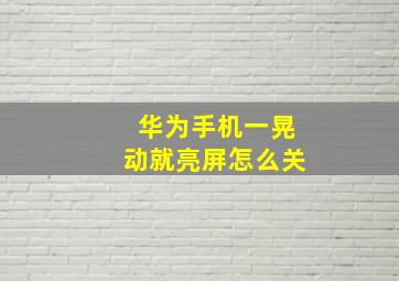 华为手机一晃动就亮屏怎么关