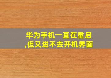 华为手机一直在重启,但又进不去开机界面