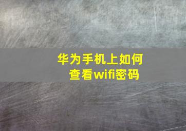 华为手机上如何查看wifi密码