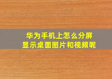 华为手机上怎么分屏显示桌面图片和视频呢