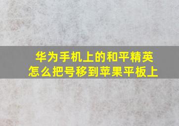 华为手机上的和平精英怎么把号移到苹果平板上