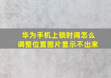 华为手机上锁时间怎么调整位置图片显示不出来