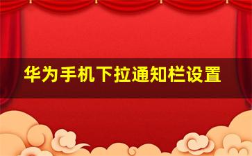 华为手机下拉通知栏设置