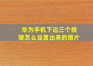 华为手机下边三个按键怎么设置出来的图片