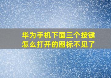 华为手机下面三个按键怎么打开的图标不见了