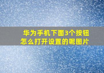 华为手机下面3个按钮怎么打开设置的呢图片