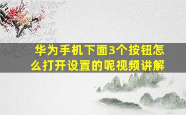 华为手机下面3个按钮怎么打开设置的呢视频讲解