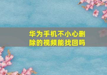 华为手机不小心删除的视频能找回吗