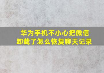 华为手机不小心把微信卸载了怎么恢复聊天记录