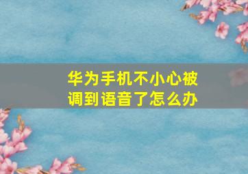 华为手机不小心被调到语音了怎么办