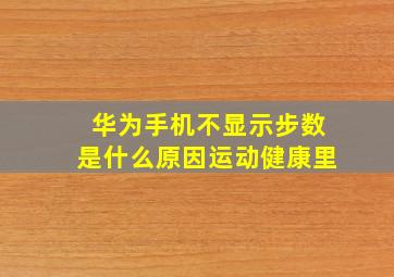 华为手机不显示步数是什么原因运动健康里