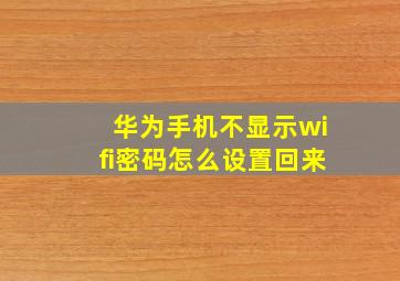 华为手机不显示wifi密码怎么设置回来