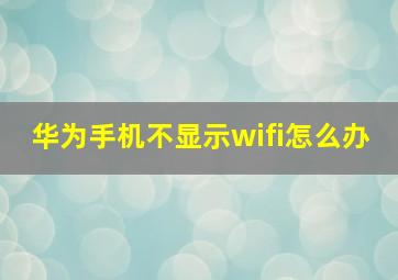 华为手机不显示wifi怎么办