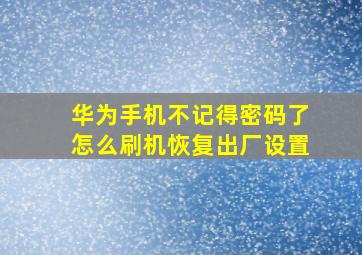 华为手机不记得密码了怎么刷机恢复出厂设置