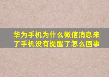 华为手机为什么微信消息来了手机没有提醒了怎么回事