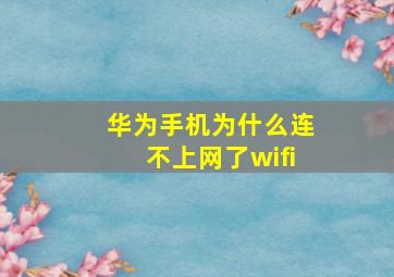 华为手机为什么连不上网了wifi