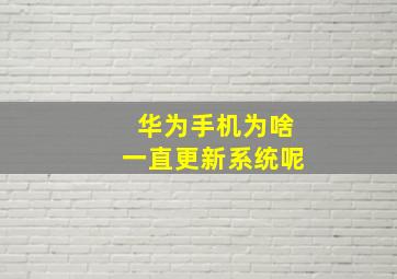 华为手机为啥一直更新系统呢