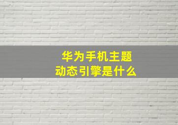 华为手机主题动态引擎是什么