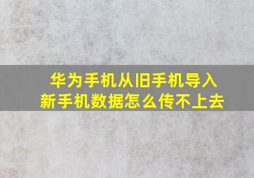 华为手机从旧手机导入新手机数据怎么传不上去