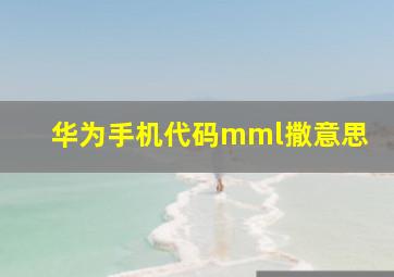 华为手机代码mml撒意思