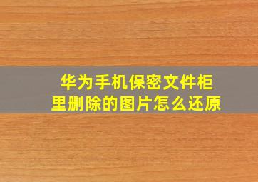 华为手机保密文件柜里删除的图片怎么还原