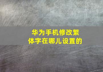 华为手机修改繁体字在哪儿设置的