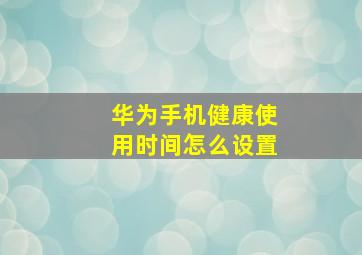 华为手机健康使用时间怎么设置